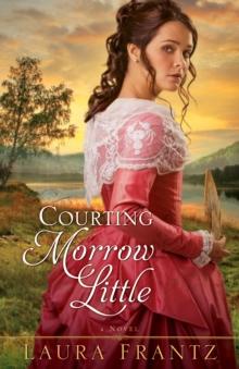 Courting Morrow Little : A Novel