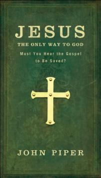 Jesus, the Only Way to God : Must You Hear the Gospel to be Saved?