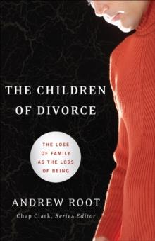 The Children of Divorce (Youth, Family, and Culture) : The Loss of Family as the Loss of Being