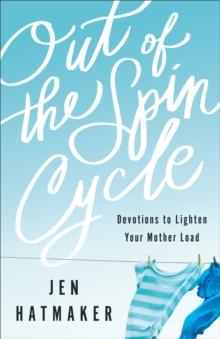 Out of the Spin Cycle : Devotions to Lighten Your Mother Load