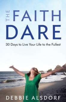 The Faith Dare : 30 Days to Live Your Life to the Fullest