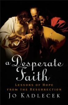 A Desperate Faith : Lessons of Hope from the Resurrection