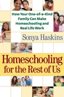 Homeschooling for the Rest of Us : How Your One-of-a-Kind Family Can Make Homeschooling and Real Life Work