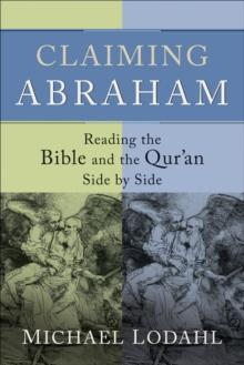 Claiming Abraham : Reading the Bible and the Qur'an Side by Side