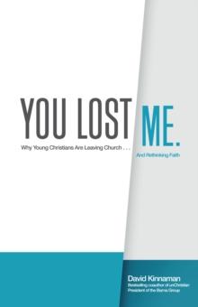 You Lost Me : Why Young Christians Are Leaving Church...and Rethinking Faith