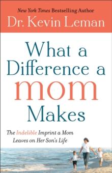 What a Difference a Mom Makes : The Indelible Imprint a Mom Leaves on Her Son's Life