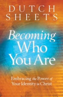 Becoming Who You Are : Embracing the Power of Your Identity in Christ