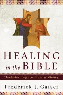 Healing in the Bible : Theological Insight for Christian Ministry