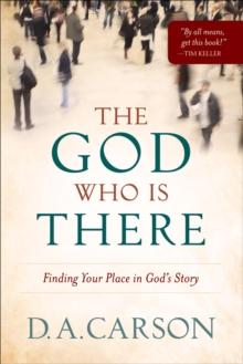 The God Who Is There : Finding Your Place in God's Story