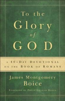 To the Glory of God : A 40-Day Devotional on the Book of Romans