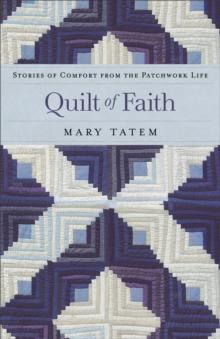 Quilt of Faith : Stories of Comfort from the Patchwork Life