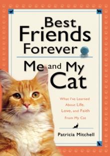 Best Friends Forever: Me and My Cat : What I've Learned About Life, Love, and Faith From My Cat