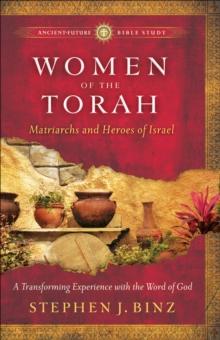 Women of the Torah (Ancient-Future Bible Study: Experience Scripture through Lectio Divina) : Matriarchs and Heroes of Israel