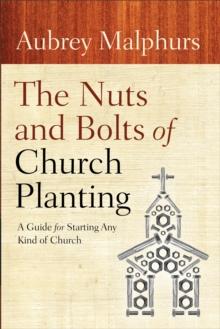 The Nuts and Bolts of Church Planting : A Guide for Starting Any Kind of Church