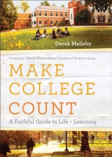 Make College Count : A Faithful Guide to Life and Learning