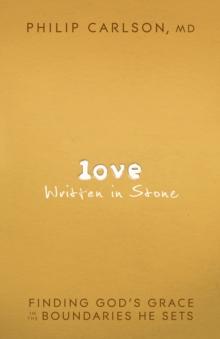 Love Written in Stone : Finding God's Grace in the Boundaries He Sets