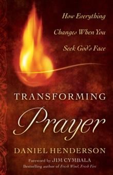 Transforming Prayer : How Everything Changes When You Seek God's Face