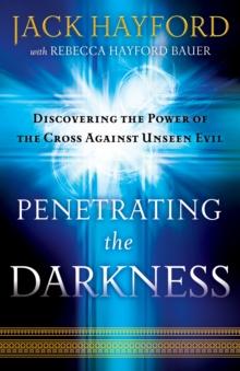 Penetrating the Darkness : Discovering the Power of the Cross Against Unseen Evil