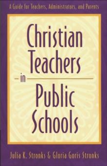 Christian Teachers in Public Schools : A Guide for Teachers, Administrators, and Parents