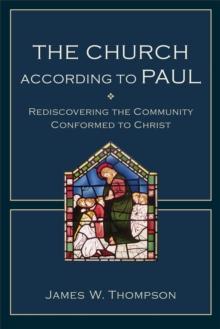 The Church according to Paul : Rediscovering the Community Conformed to Christ