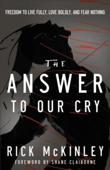 The Answer to Our Cry : Freedom to Live Fully, Love Boldly, and Fear Nothing