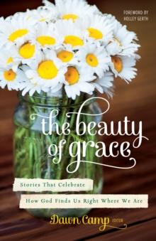 The Beauty of Grace : Stories of God's Love from Today's Most Popular Writers