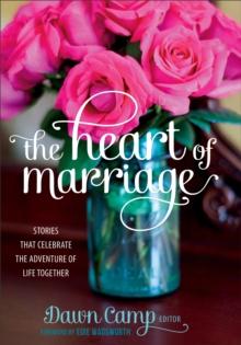 The Heart of Marriage : Stories That Celebrate the Adventure of Life Together