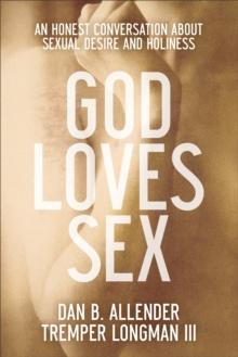 God Loves Sex : An Honest Conversation about Sexual Desire and Holiness