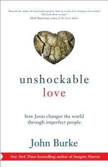 Unshockable Love : How Jesus Changes the World through Imperfect People