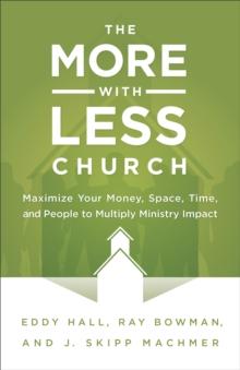 The More-with-Less Church : Maximize Your Money, Space, Time, and People to Multiply Ministry Impact