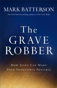 The Grave Robber : How Jesus Can Make Your Impossible Possible