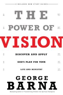 The Power of Vision : Discover and Apply God's Plan for Your Life and Ministry