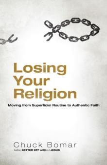 Losing Your Religion : Moving from Superficial Routine to Authentic Faith