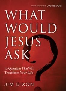 What Would Jesus Ask? : 10 Questions That Will Transform Your Life