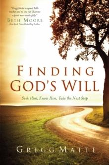 Finding God's Will : Seek Him, Know Him, Take the Next Step