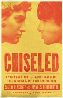 Chiseled : A Young Man's Guide to Shaping Character, True Toughness and a Life That Matters