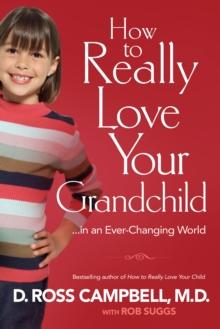 How to Really Love Your Grandchild : ...in an Ever-Changing World