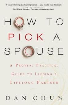 How to Pick a Spouse : A Proven, Practical Guide to Finding a Lifelong Partner