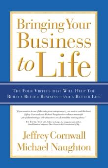 Bringing Your Business to Life : The Four Virtues that Will Help You Build a Better Business and a Better Life