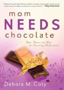 Mom Needs Chocolate : Hugs, Humor and Hope for Surviving Motherhood