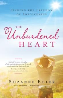 The Unburdened Heart : Finding the Freedom of Forgiveness