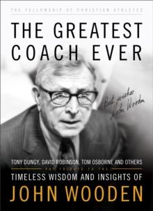 The Greatest Coach Ever (The Heart of a Coach Series) : Timeless Wisdom and Insights of John Wooden