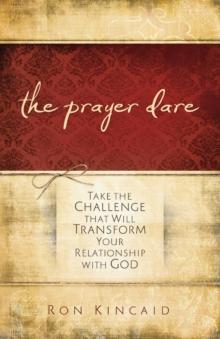 The Prayer Dare : Take the Challenge That Will Transform Your Relationship With God