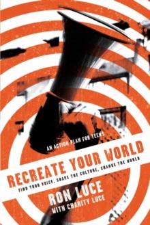 Re-Create Your World : Find Your Voice, Shape the Culture, Change the World