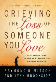 Grieving the Loss of Someone You Love : Daily Meditations to Help You Through the Grieving Process