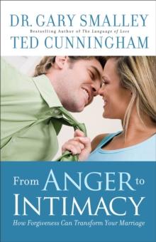 From Anger to Intimacy : How Forgiveness Can Transform Your Marriage