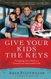 Give Your Kids the Keys : Navigating Your Child to a Personal and Sustainable Faith