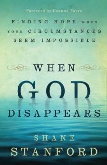 When God Disappears : Finding Hope When Your Circumstances Seem Impossible