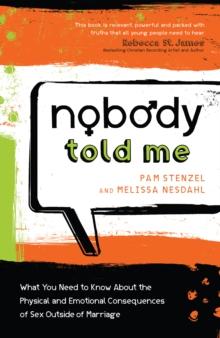 Nobody Told Me : What You Need to Know About the Physical and Emotional Consequences of Sex Outside of Marriage