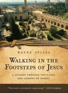 Walking in the Footsteps of Jesus : A Journey Through the Lands and Lessons of Christ